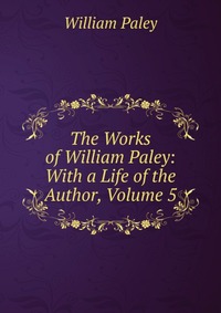 The Works of William Paley: With a Life of the Author, Volume 5