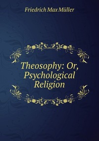 Theosophy: Or, Psychological Religion