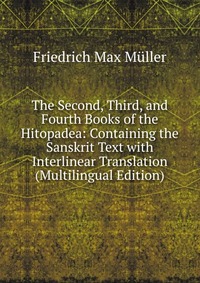 The Second, Third, and Fourth Books of the Hitopadea: Containing the Sanskrit Text with Interlinear Translation (Multilingual Edition)