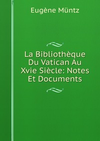 La Bibliotheque Du Vatican Au Xvie Siecle: Notes Et Documents