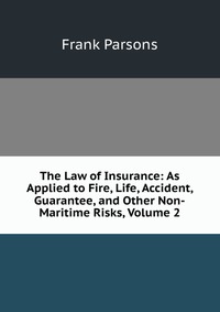 The Law of Insurance: As Applied to Fire, Life, Accident, Guarantee, and Other Non-Maritime Risks, Volume 2