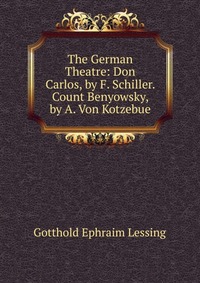 The German Theatre: Don Carlos, by F. Schiller. Count Benyowsky, by A. Von Kotzebue