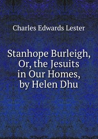 Stanhope Burleigh, Or, the Jesuits in Our Homes, by Helen Dhu