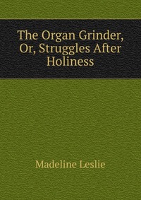 The Organ Grinder, Or, Struggles After Holiness