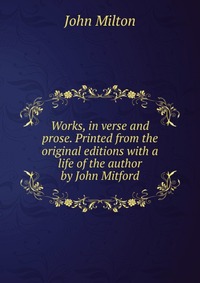 Works, in verse and prose. Printed from the original editions with a life of the author by John Mitford