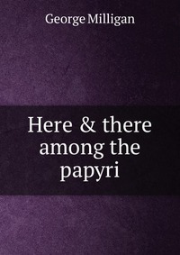 Here & there among the papyri