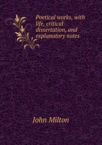 Poetical works, with life, critical dissertation, and explanatory notes