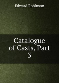 Catalogue of Casts, Part 3