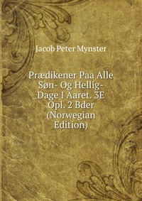 Pr?dikener Paa Alle Son- Og Hellig-Dage I Aaret. 3E Opl. 2 Bder (Norwegian Edition)