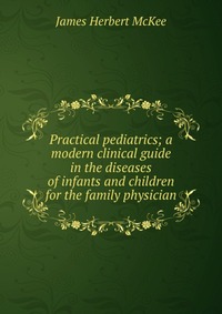 Practical pediatrics; a modern clinical guide in the diseases of infants and children for the family physician