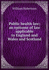 Public health law; an epitome of law applicable to England and Wales and Scotland