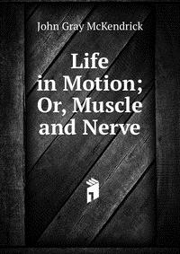 Life in Motion; Or, Muscle and Nerve