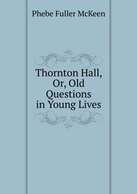 Thornton Hall, Or, Old Questions in Young Lives