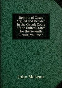 Reports of Cases Argued and Decided in the Circuit Court of the United States for the Seventh Circuit, Volume 5