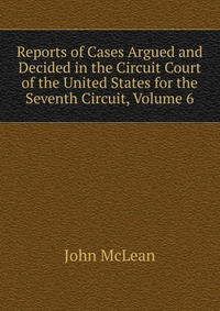 Reports of Cases Argued and Decided in the Circuit Court of the United States for the Seventh Circuit, Volume 6