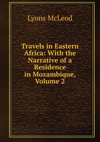 Travels in Eastern Africa: With the Narrative of a Residence in Mozambique, Volume 2