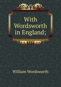 With Wordsworth in England;