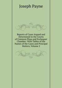 Reports of Cases Argued and Determined in the Courts of Common Pleas and Exchequer Chamber: With Tables of the Names of the Cases and Principal Matters, Volume 2