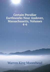 Certain Peculiar Earthworks Near Andover, Massachusetts, Volumes 4-6