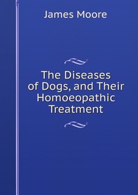 The Diseases of Dogs, and Their Homoeopathic Treatment