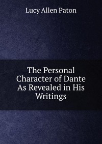 The Personal Character of Dante As Revealed in His Writings