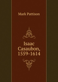 Isaac Casaubon, 1559-1614