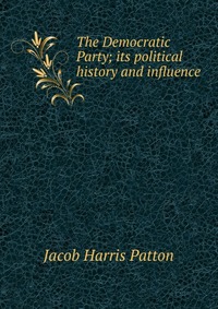 The Democratic Party; its political history and influence