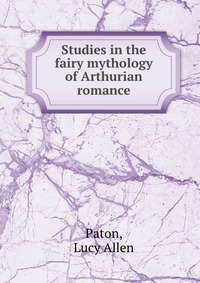 Studies in the fairy mythology of Arthurian romance