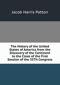 The History of the United States of America from the Discovery of the Continent to the Close of the First Session of the 35Th Congress