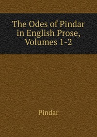 The Odes of Pindar in English Prose, Volumes 1-2