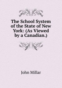 The School System of the State of New York: (As Viewed by a Canadian.)