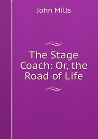 The Stage Coach: Or, the Road of Life