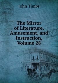 The Mirror of Literature, Amusement, and Instruction, Volume 28