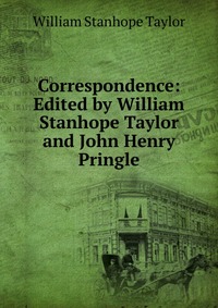 Correspondence: Edited by William Stanhope Taylor and John Henry Pringle