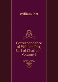 Correspondence of William Pitt, Earl of Chatham, Volume 4