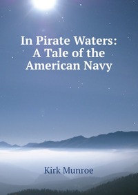 In Pirate Waters: A Tale of the American Navy