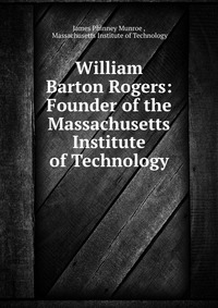 William Barton Rogers: Founder of the Massachusetts Institute of Technology