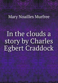 In the clouds a story by Charles Egbert Craddock