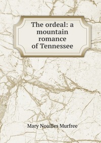 The ordeal: a mountain romance of Tennessee