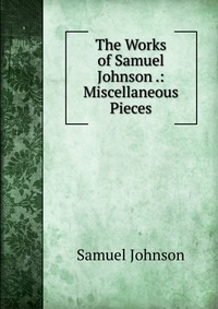 The Works of Samuel Johnson .: Miscellaneous Pieces