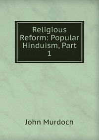 Religious Reform: Popular Hinduism, Part 1