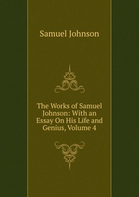 The Works of Samuel Johnson: With an Essay On His Life and Genius, Volume 4