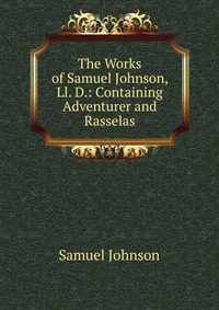 The Works of Samuel Johnson, Ll. D.: Containing Adventurer and Rasselas