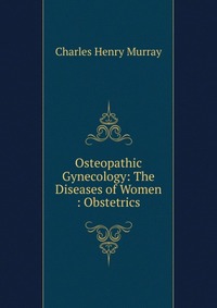 Osteopathic Gynecology: The Diseases of Women : Obstetrics