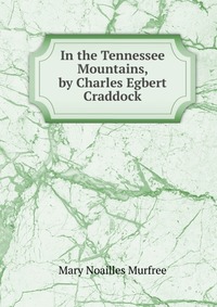 In the Tennessee Mountains, by Charles Egbert Craddock