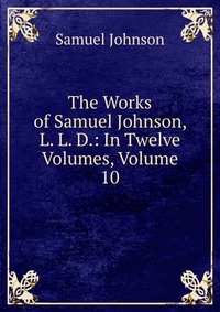 The Works of Samuel Johnson, L. L. D.: In Twelve Volumes, Volume 10