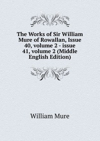 The Works of Sir William Mure of Rowallan, Issue 40, volume 2 - issue 41, volume 2 (Middle English Edition)