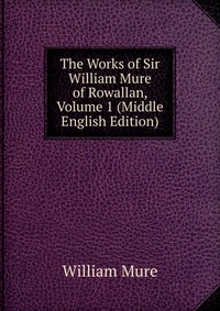 The Works of Sir William Mure of Rowallan, Volume 1 (Middle English Edition)