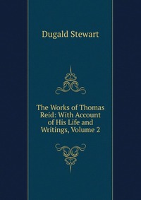 The Works of Thomas Reid: With Account of His Life and Writings, Volume 2