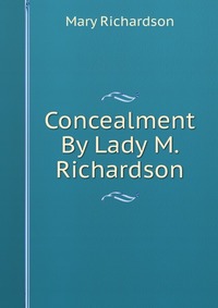 Concealment By Lady M. Richardson